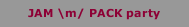 JAM \m/ PACK party